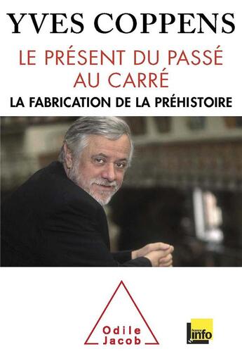 Couverture du livre « Le présent du passé au carré ; la fabrication de la préhistoire » de Yves Coppens aux éditions Odile Jacob