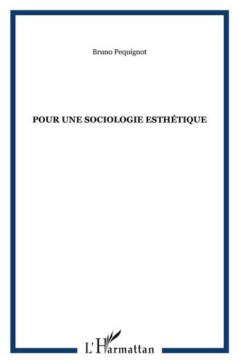 Couverture du livre « Pour une sociologie esthetique » de Bruno Pequignot aux éditions L'harmattan