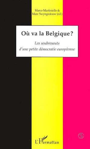Couverture du livre « Où va la Belgique ? : Les soubresauts d'une petite démocratie européenne » de Marco Martiniello et Marc Swyngedouw aux éditions L'harmattan