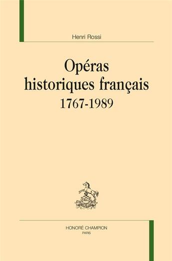 Couverture du livre « Opéras historiques français, 1767-1989 » de Henri Rossi aux éditions Honore Champion