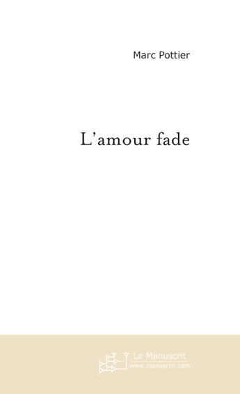 Couverture du livre « L'Amour Fade » de Pottier Marc aux éditions Le Manuscrit