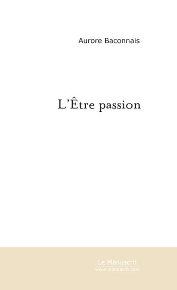 Couverture du livre « L'etre passion » de Aurore Baconnais aux éditions Le Manuscrit