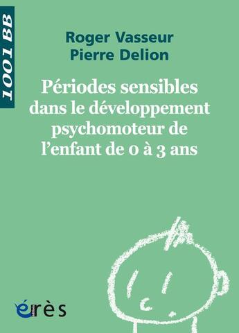 Couverture du livre « Périodes sensibles dans le développement moteur de l'enfant de 0 à 3 ans » de Pierre Delion et Roger Vasseur aux éditions Eres