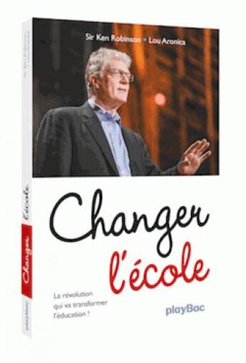 Couverture du livre « Changez l'école ! la révolution qui va transformer l'éducation » de Ken Robinson aux éditions Play Bac