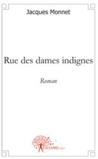 Couverture du livre « Rue des dames indignes » de Jacques Monnet aux éditions Edilivre