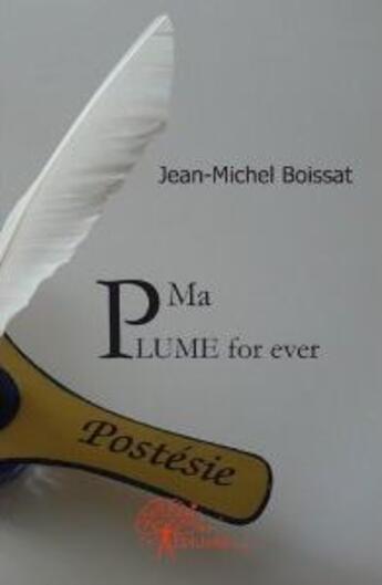 Couverture du livre « Ma plume for ever » de Jean-Michel Boissat aux éditions Edilivre