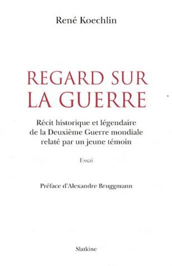 Couverture du livre « Regards sur la guerre ; récit historique et légendaire de la Deuxième guerre mondiale relaté par un jeune témoin » de Rene Koechlin aux éditions Slatkine