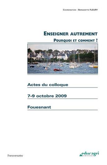 Couverture du livre « Enseigner autrement ; pourquoi et comment ? actes du colloque 7-9 octobre 2009 Fouesnant » de Bernadette Fleury aux éditions Educagri