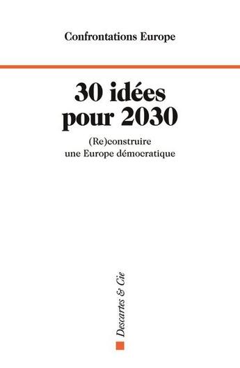 Couverture du livre « 30 idées pour 2030 : (re)construire une Europe démocratique » de Confrontations Europe aux éditions Descartes & Cie