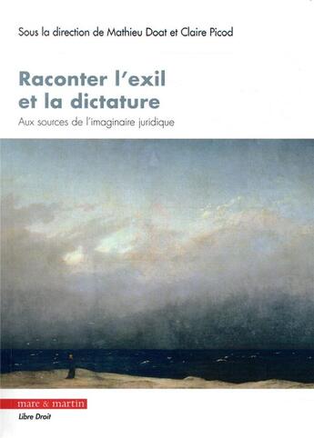 Couverture du livre « Raconter l'exil et la dictature - aux sources de l'imaginaire juridique » de Mathieu Doat et Claire Picod aux éditions Mare & Martin