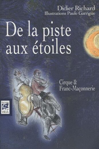 Couverture du livre « La piste aux étoiles, cirque et franc-maçonnerie » de Didier Richard et Paule Garrigue aux éditions Vega