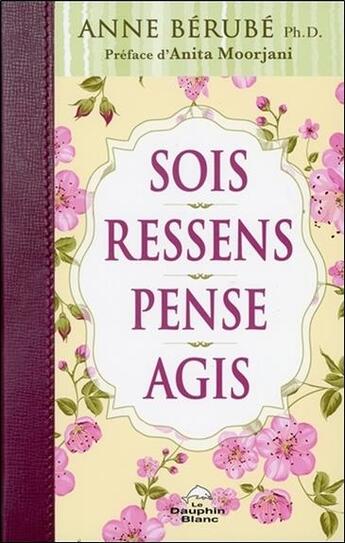 Couverture du livre « Sois, ressens, pense, agis » de Berube Anne aux éditions Dauphin Blanc