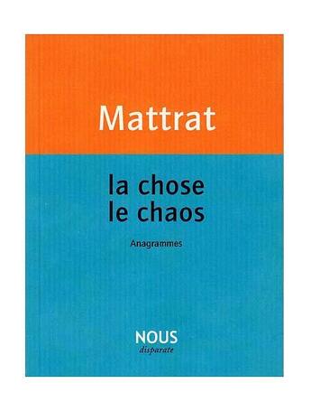 Couverture du livre « La chose, le chaos ; anagrammes » de Jean-Claude Mattrat aux éditions Nous