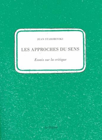 Couverture du livre « Les approches du sens ; essais sur la critique » de Jean Starobinski aux éditions Dogana