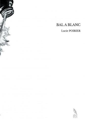 Couverture du livre « BAL A BLANC » de Lucie Poirier aux éditions Thebookedition.com