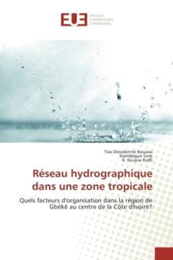 Couverture du livre « Reseau hydrographique dans une zone tropicale : Quels facteurs d'organisation dans la region de Gbeke au centre de la cote d'Ivoire? » de Kouassi, , Yao aux éditions Editions Universitaires Europeennes