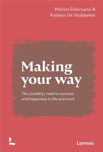 Couverture du livre « Making your way ; the (wobbly) road to succes and happiness in life and work » de Katleen De Stobbeleir et Marion Debruyne aux éditions Lannoo