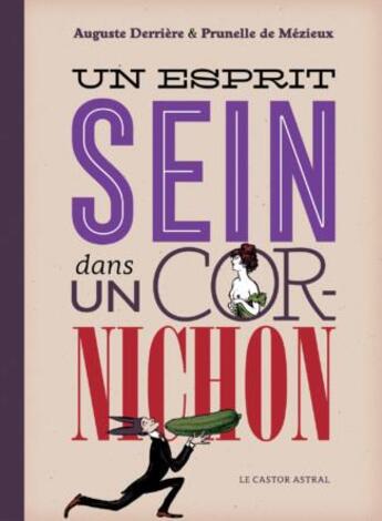 Couverture du livre « Un esprit sein dans un cornichon » de Auguste Derriere et Prunelle De Mezieux aux éditions Castor Astral