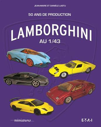 Couverture du livre « Lamborghini au 1/43 ; 50 ans de production » de Jean-Marie Lastu aux éditions Etai