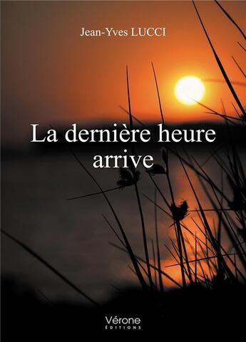 Couverture du livre « La dernière heure arrive » de Jean-Yves Lucci aux éditions Verone