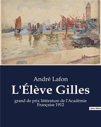 Couverture du livre « L'Élève Gilles : grand de prix littérature de l'Académie Française 1912 » de Andre Lafon aux éditions Culturea