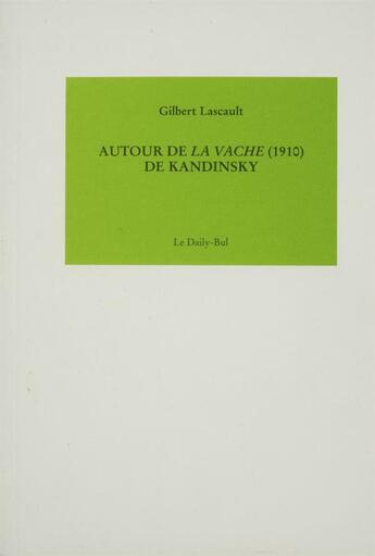 Couverture du livre « Autour de La Vache (1910) de Kandinsky » de Gilbert Lascault aux éditions Daily Bul