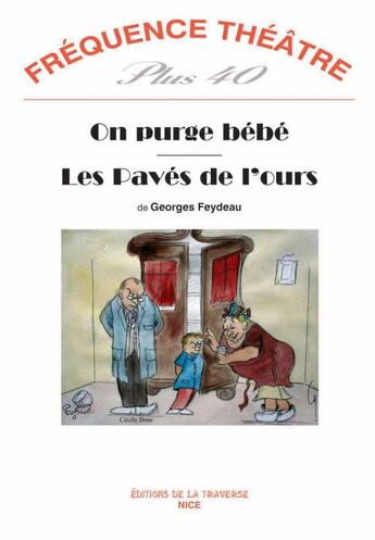 Couverture du livre « Revue Frequence Theatre Plus N.40 ; On Purge Bébé ; Les Pavés De L'Ours » de Georges Feydeau aux éditions La Traverse