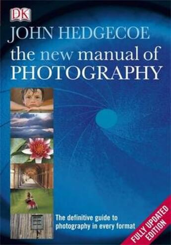 Couverture du livre « The New Manual of Photography ; The Definite Guide to Photography in Every Format » de John Hedgecoe aux éditions Dorling Kindersley Uk