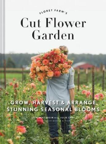 Couverture du livre « Floret farm''''s cut flower garden : grow, harvest, and arrange stunning seasonal blooms » de Benzakein, Erin Chai, Julie aux éditions Chronicle Books