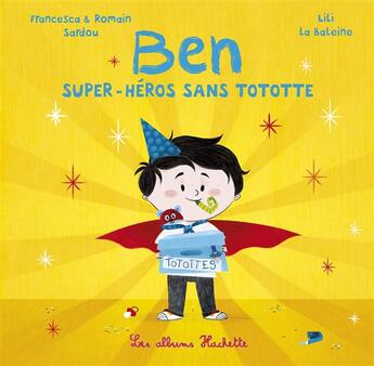 Couverture du livre « Ben, super-héros : sans tototte » de Romain Sardou et Lili La Baleine et Francesca Sardou aux éditions Hachette Enfants