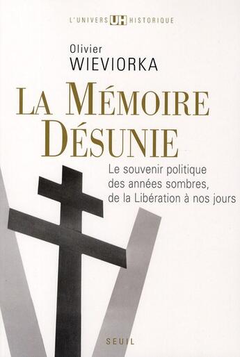 Couverture du livre « Mémoire désunie ; le souvenir politique des années sombres, de la Libération à nos jours » de Olivier Wieviorka aux éditions Seuil