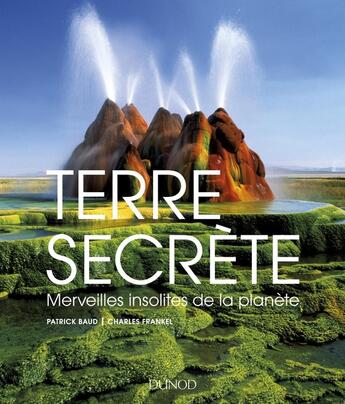 Couverture du livre « Terre secrète ; merveilles insolites de la planète » de Charles Frankel et Patrick Baud aux éditions Dunod