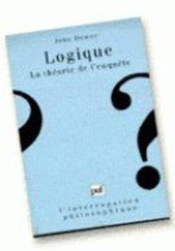 Couverture du livre « Logique ; la théorie de l'enquête » de John Dewey aux éditions Puf