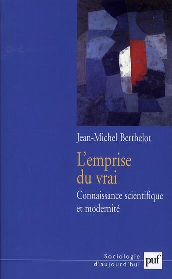 Couverture du livre « L'emprise du vrai ; connaissance scientifique et modernité » de Berthelot J-M. aux éditions Puf