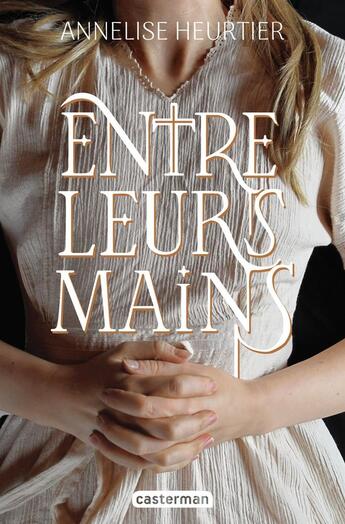 Couverture du livre « Entre leurs mains » de Annelise Heurtier aux éditions Casterman