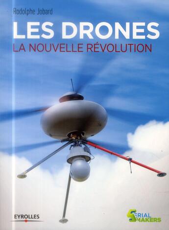 Couverture du livre « Les drones ; la nouvelle révolution » de Rodolphe Jobard aux éditions Eyrolles