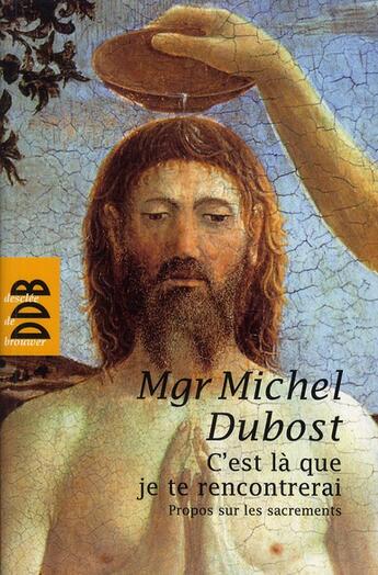 Couverture du livre « C'est là que je te rencontrerai ; propos sur le sacrement » de Michel Dubost aux éditions Desclee De Brouwer