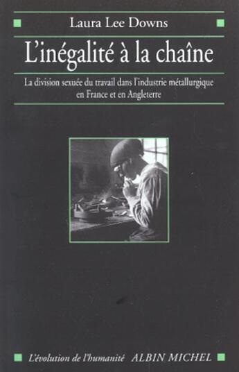 Couverture du livre « L'inégalité à la chaîne : la division sexuée du travail dans l'industrie métallurgique en France et en Angleterre (1914-1939) » de Laure Lee Downs aux éditions Albin Michel