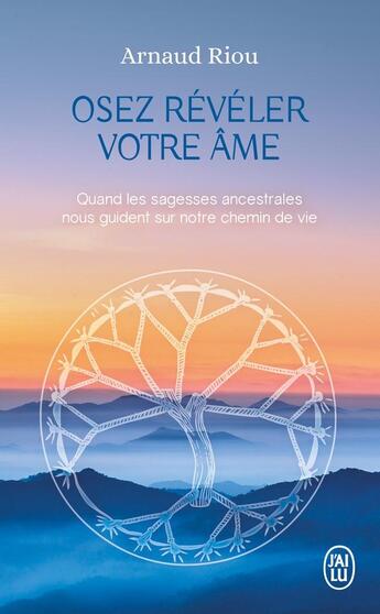 Couverture du livre « Osez révéler votre âme : Quand les sagesses ancestrales nous guident sur notre chemin de vie » de Arnaud Riou aux éditions J'ai Lu