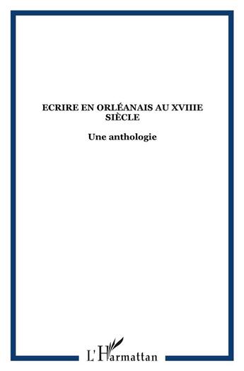 Couverture du livre « Écrire en orléanais au XVIII siècle ; une anthologie » de  aux éditions L'harmattan