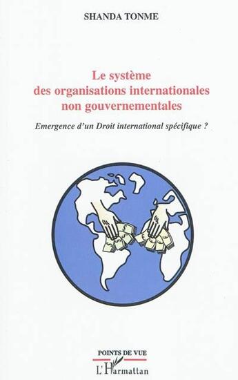 Couverture du livre « Le système des organisations internationales non gouvernementales ; émergence d'un droit international spécifique ? » de Jean-Claude Shanda Tonme aux éditions L'harmattan