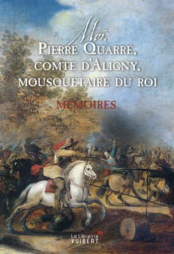 Couverture du livre « Moi, Pierre Quarré, comte d'Aligny, mousquetaire du roi ; mémoires » de Pierre Quarre D'Aligny aux éditions Vuibert