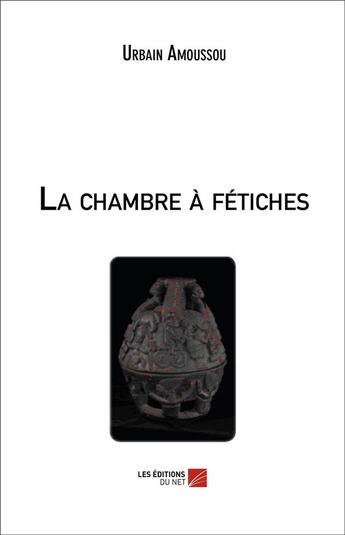 Couverture du livre « La chambre à fétiches » de Urbain Amoussou aux éditions Editions Du Net