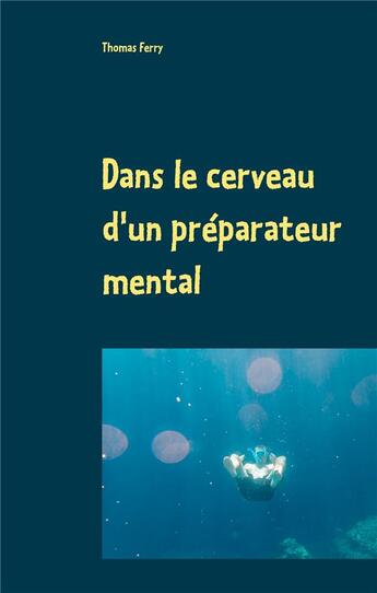 Couverture du livre « Dans le cerveau d'un préparateur mental » de Ferry Thomas aux éditions Books On Demand