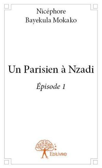 Couverture du livre « Un Parisien à Nzadi t.1 » de Nicephore Bayekula Mokako aux éditions Edilivre