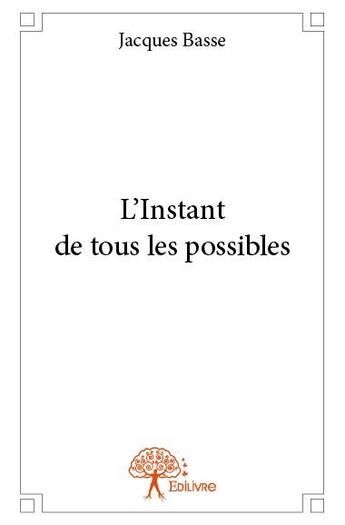 Couverture du livre « L'instant de tous les possibles » de Jacques Basse aux éditions Edilivre