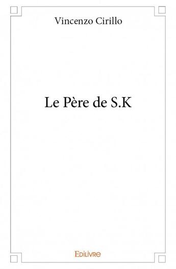 Couverture du livre « Le père de S.K » de Vincenzo Cirillo aux éditions Edilivre