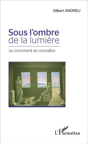 Couverture du livre « Sous l'ombre de la lumière ou comment se connaître » de Gilbert Andrieu aux éditions L'harmattan