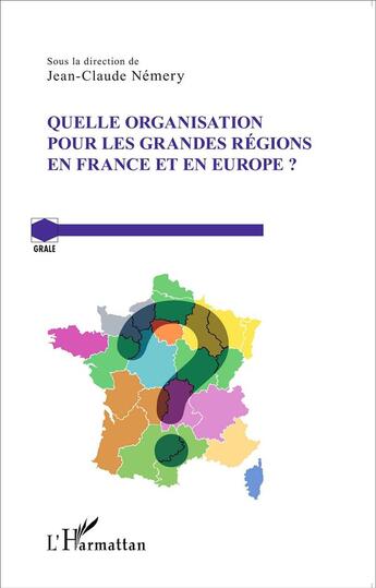 Couverture du livre « Quelle organisation pour les grandes régions en France et en Europe ? » de Jean-Claude Nemery aux éditions L'harmattan