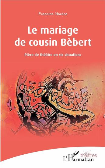 Couverture du livre « Le mariage de cousin Bébert ; pièce de théâtre en six situations » de Francine Narece aux éditions L'harmattan